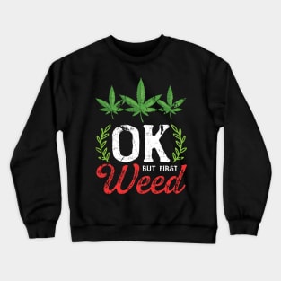 Okay But Weed First Pot Lover Crewneck Sweatshirt